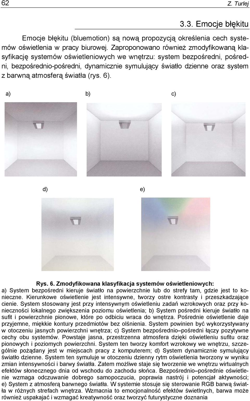 atmosferą światła (rys. 6). a) b) c) d) e) Rys. 6. Zmodyfikowana klasyfikacja systemów oświetleniowych: a) System bezpośredni kieruje światło na powierzchnie lub do strefy tam, gdzie jest to konieczne.