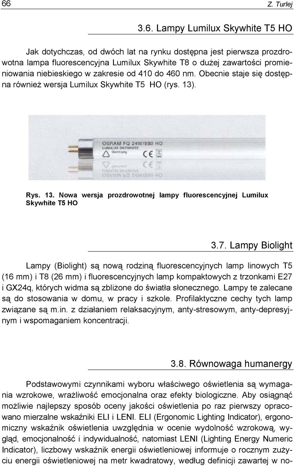 7. Lampy Biolight Lampy (Biolight) są nową rodziną fluorescencyjnych lamp linowych T5 (16 mm) i T8 (26 mm) i fluorescencyjnych lamp kompaktowych z trzonkami E27 i GX24q, których widma są zbliżone do