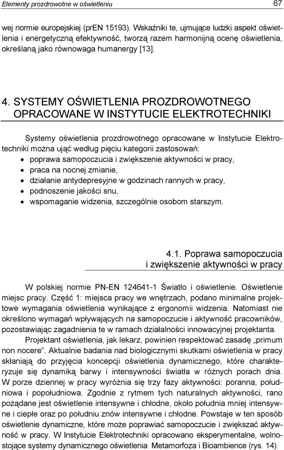 SYSTEMY OŚWIETLENIA PROZDROWOTNEGO OPRACOWANE W INSTYTUCIE ELEKTROTECHNIKI Systemy oświetlenia prozdrowotnego opracowane w Instytucie Elektrotechniki można ująć według pięciu kategorii zastosowań: