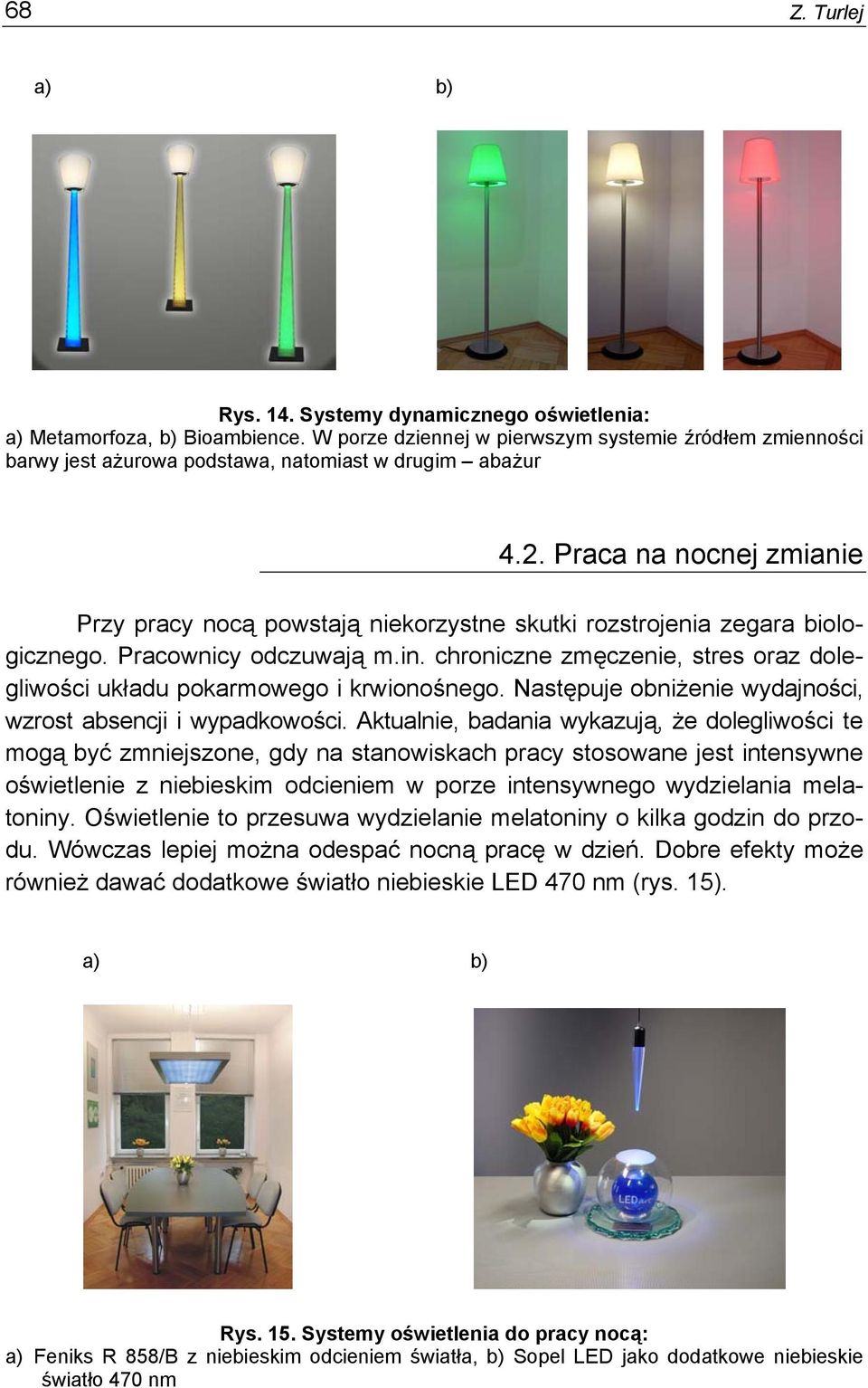 Praca na nocnej zmianie Przy pracy nocą powstają niekorzystne skutki rozstrojenia zegara biologicznego. Pracownicy odczuwają m.in.