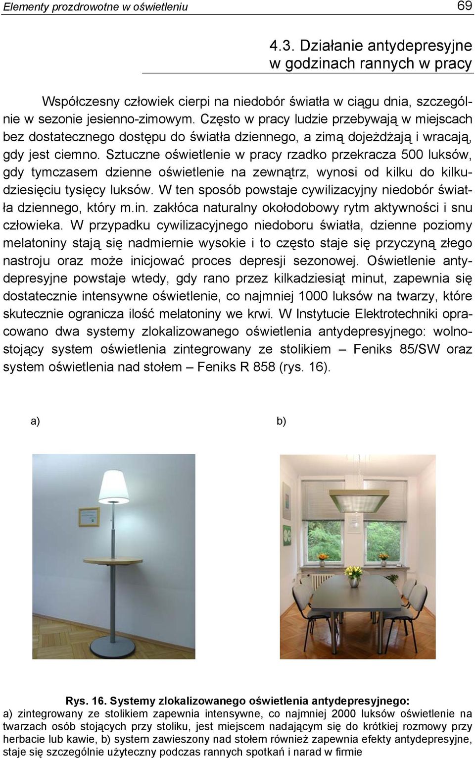 Sztuczne oświetlenie w pracy rzadko przekracza 500 luksów, gdy tymczasem dzienne oświetlenie na zewnątrz, wynosi od kilku do kilkudziesięciu tysięcy luksów.