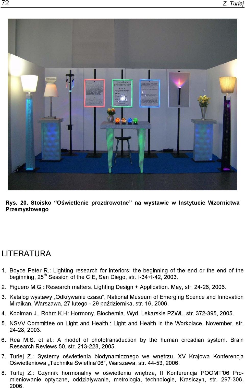 Lighting Design + Application. May, str. 24-26, 2006. 3. Katalog wystawy Odkrywanie czasu, National Museum of Emerging Scence and Innovation Miraikan, Warszawa, 27 lutego - 29 października, str.