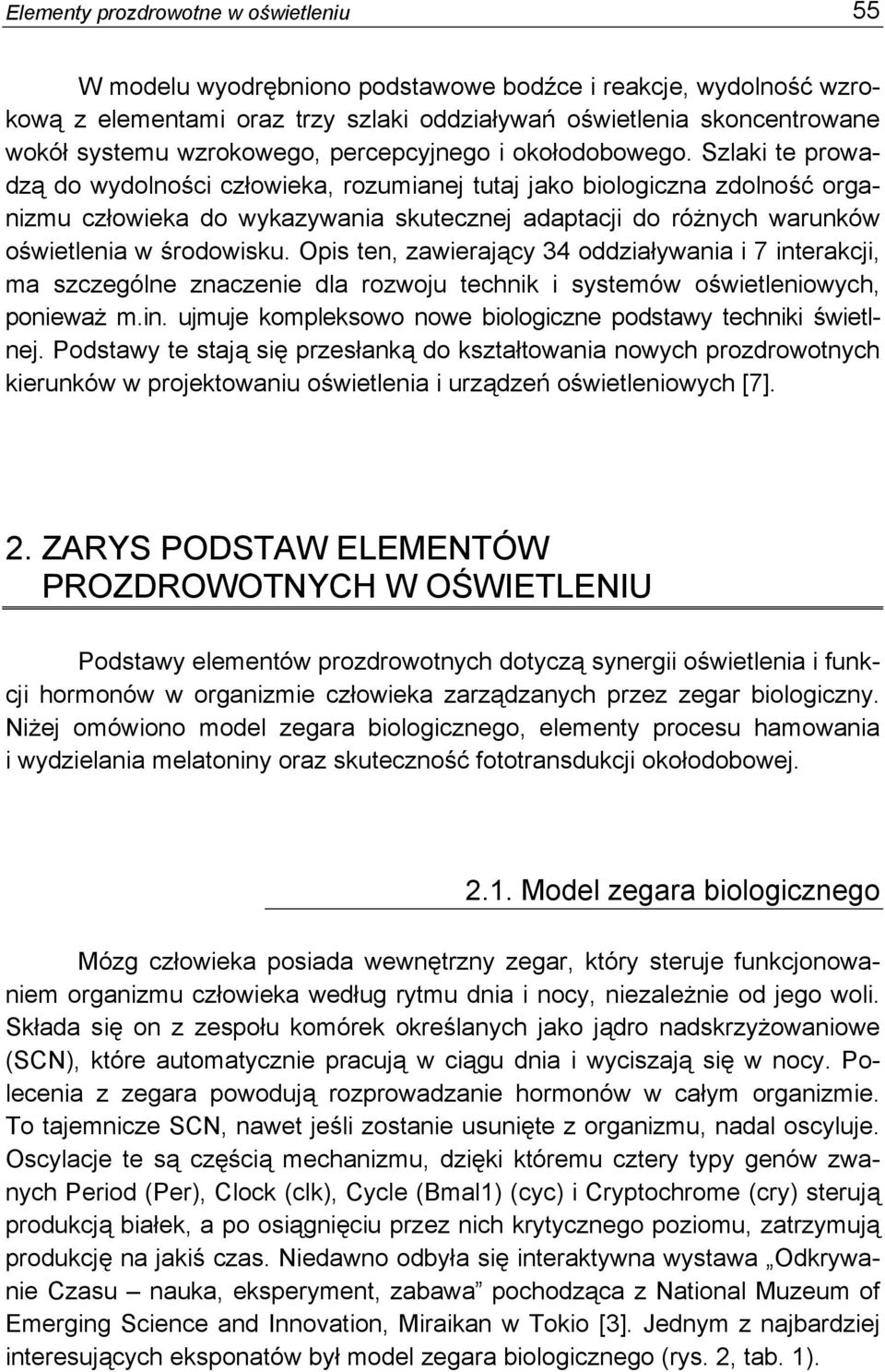 Szlaki te prowadzą do wydolności człowieka, rozumianej tutaj jako biologiczna zdolność organizmu człowieka do wykazywania skutecznej adaptacji do różnych warunków oświetlenia w środowisku.