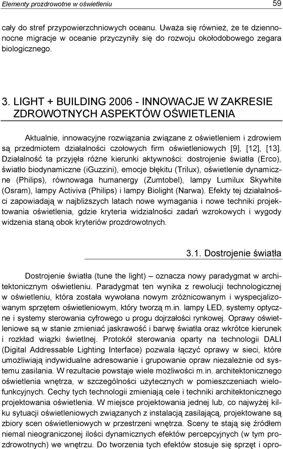 LIGHT + BUILDING 2006 - INNOWACJE W ZAKRESIE ZDROWOTNYCH ASPEKTÓW OŚWIETLENIA Aktualnie, innowacyjne rozwiązania związane z oświetleniem i zdrowiem są przedmiotem działalności czołowych firm