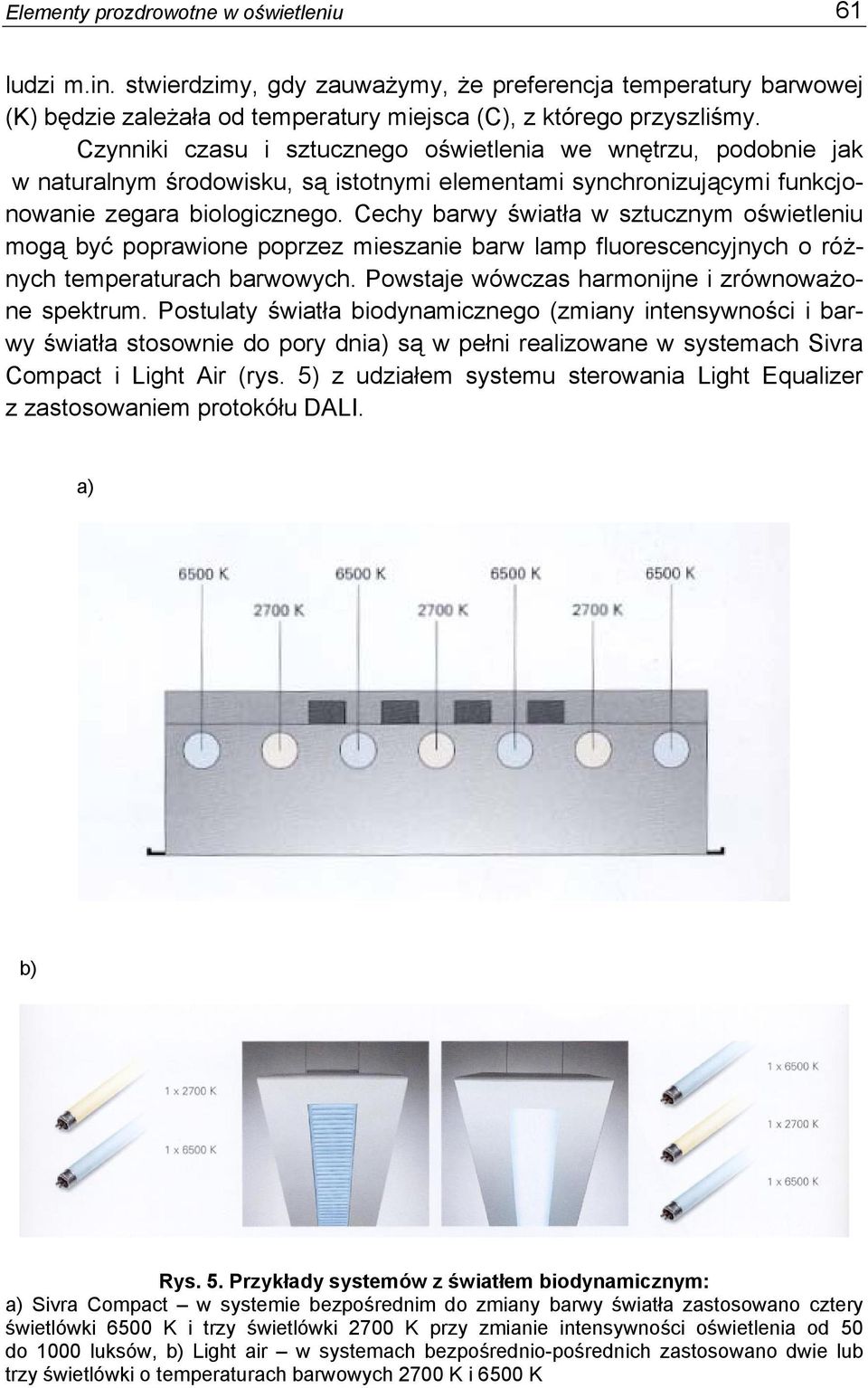 Cechy barwy światła w sztucznym oświetleniu mogą być poprawione poprzez mieszanie barw lamp fluorescencyjnych o różnych temperaturach barwowych. Powstaje wówczas harmonijne i zrównoważone spektrum.