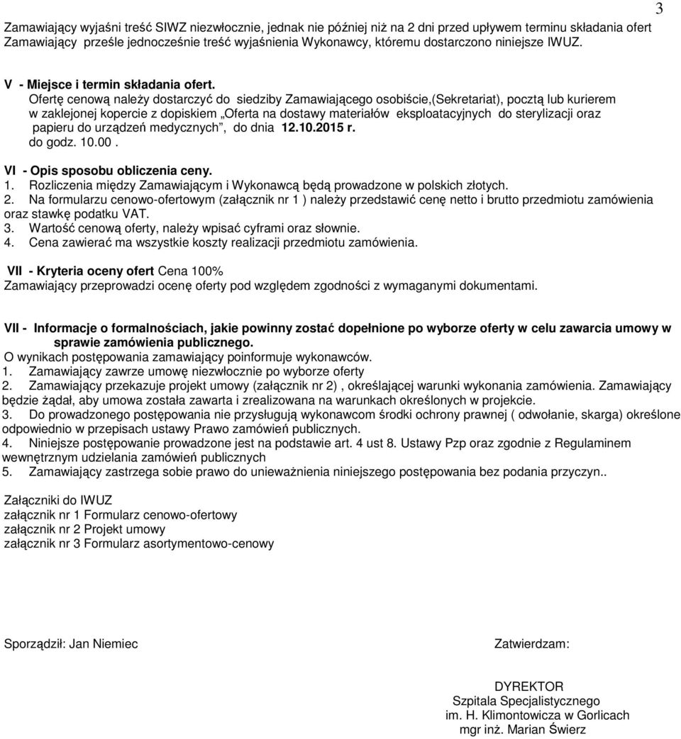 Ofertę cenową należy dostarczyć do siedziby Zamawiającego osobiście,(sekretariat), pocztą lub kurierem w zaklejonej kopercie z dopiskiem Oferta na dostawy materiałów eksploatacyjnych do sterylizacji