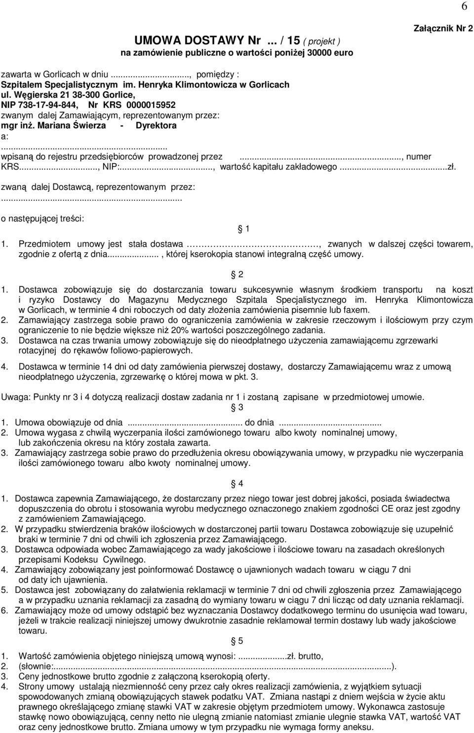 .. wpisaną do rejestru przedsiębiorców prowadzonej przez..., numer KRS..., NIP:..., wartość kapitału zakładowego...zł. zwaną dalej Dostawcą, reprezentowanym przez:... o następującej treści: 1.