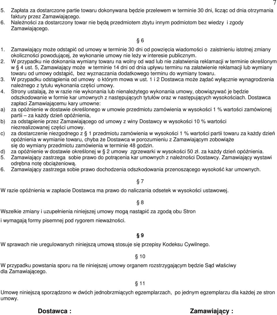 Zamawiający może odstąpić od umowy w terminie 30 dni od powzięcia wiadomości o zaistnieniu istotnej zmiany okoliczności powodującej, że wykonanie umowy nie leży w interesie publicznym. 2.