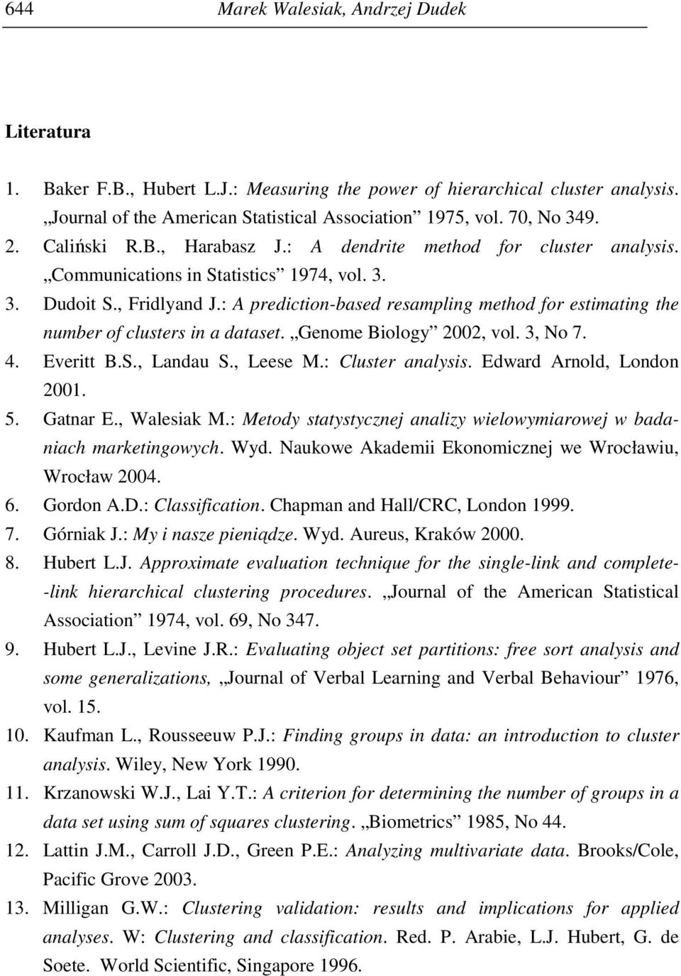 : A prediction-based resampling method for estimating the number of clusters in a dataset. Genome Biology 2002, vol. 3, No 7. 4. Everitt B.S., Landau S., Leese M.: Cluster analysis.