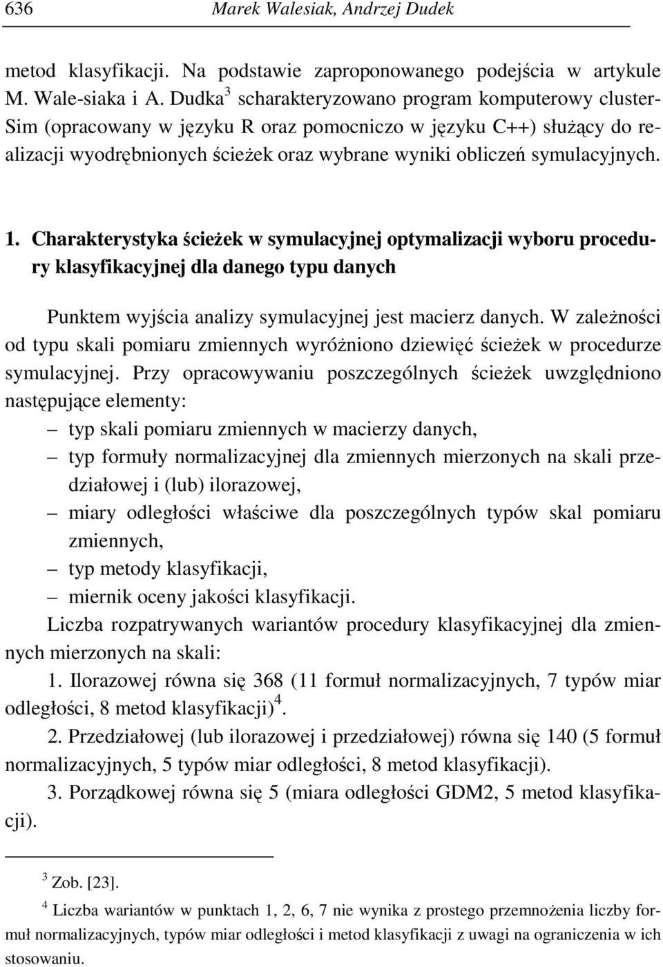 1. Charakterystyka ścieŝek w symulacyjnej optymalizacji wyboru procedury klasyfikacyjnej dla danego typu danych Punktem wyjścia analizy symulacyjnej jest macierz danych.