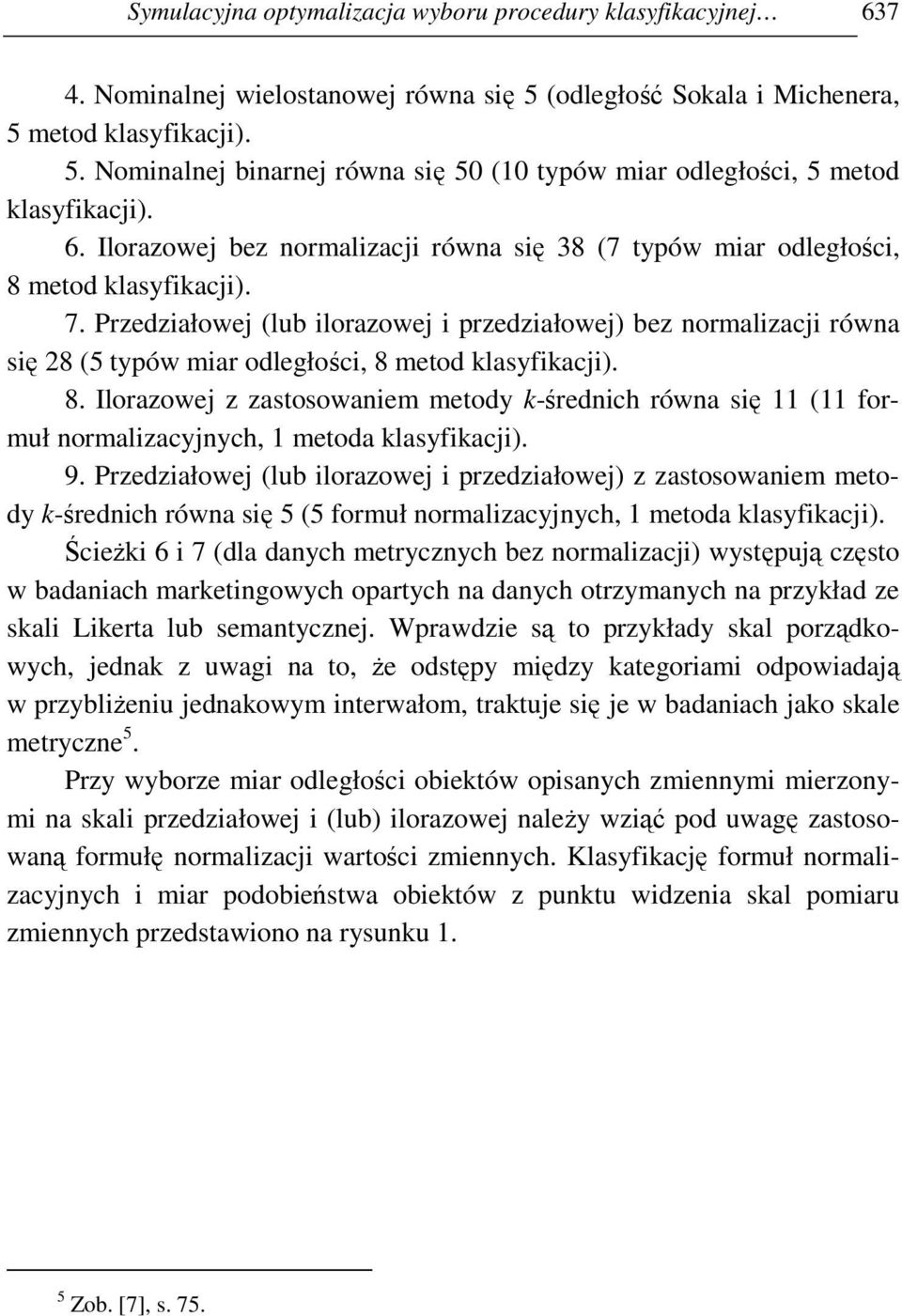 Przedziałowej (lub ilorazowej i przedziałowej) bez normalizacji równa się 28 (5 typów miar odległości, 8 