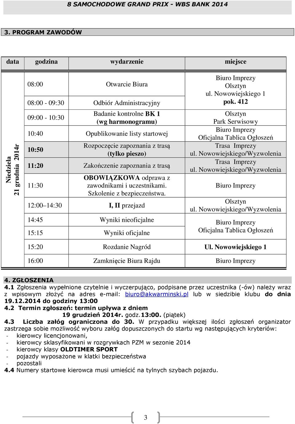 Szkolenie z bezpieczeństwa. 12:00 14:30 I, II przejazd 14:45 Wyniki nieoficjalne 15:15 Wyniki oficjalne ul. Nowowiejskiego 1 pok. 412 Park Serwisowy Oficjalna Tablica Ogłoszeń Trasa Imprezy ul.