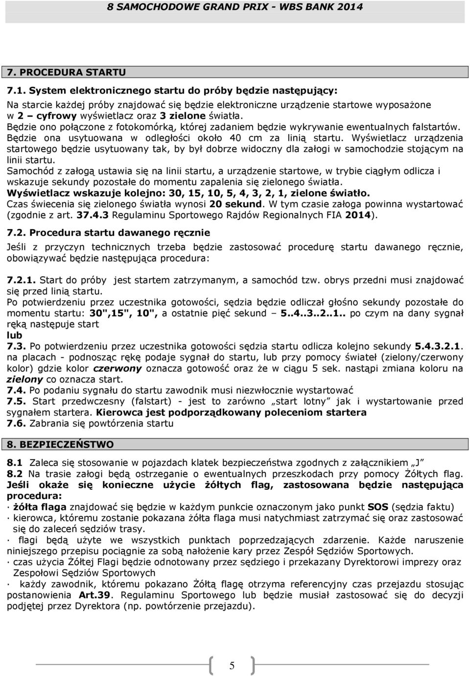 Będzie ono połączone z fotokomórką, której zadaniem będzie wykrywanie ewentualnych falstartów. Będzie ona usytuowana w odległości około 40 cm za linią startu.