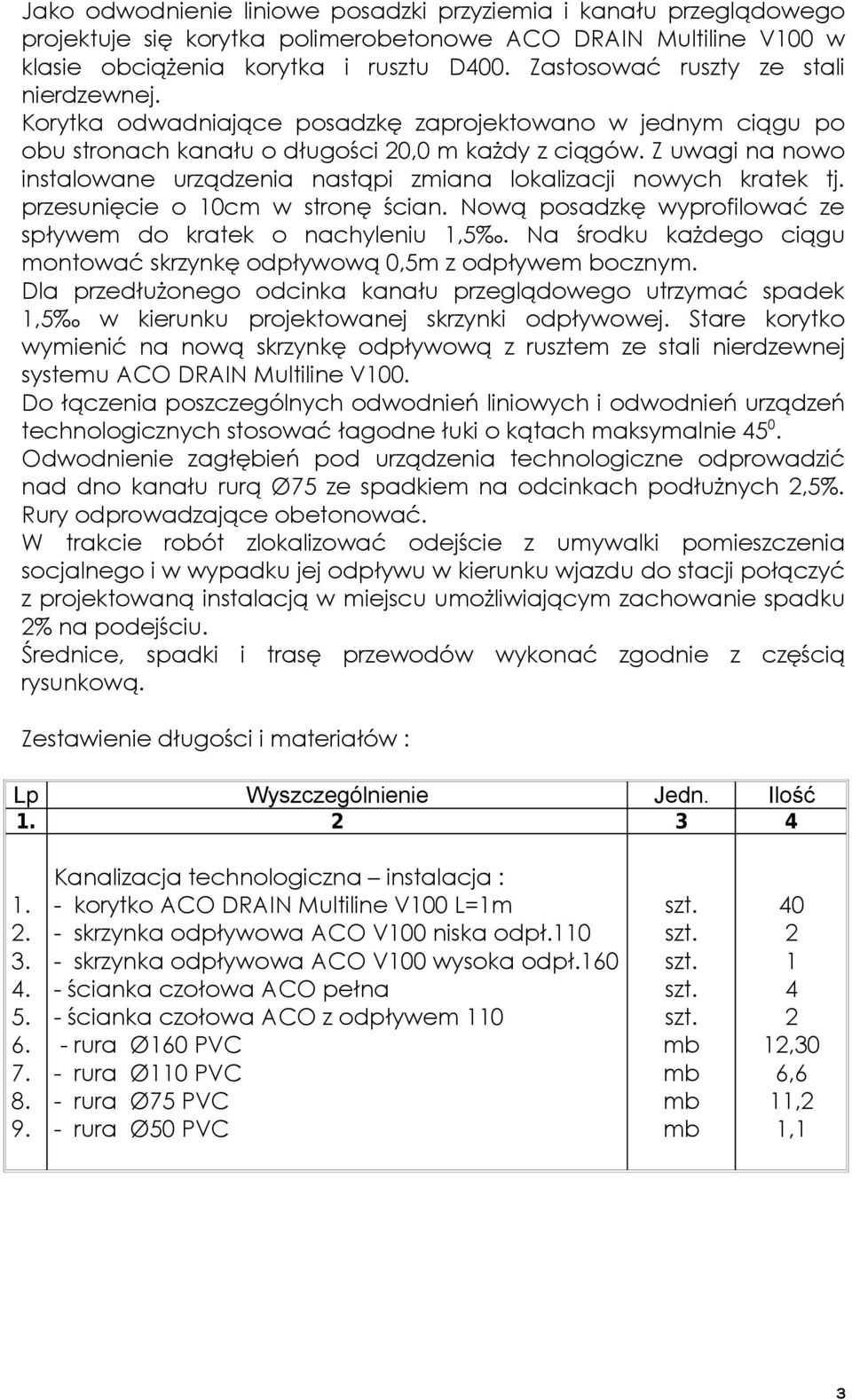 Z uwagi na nowo instalowane urządzenia nastąpi zmiana lokalizacji nowych kratek tj. przesunięcie o 0cm w stronę ścian. Nową posadzkę wyprofilować ze spływem do kratek o nachyleniu,5.