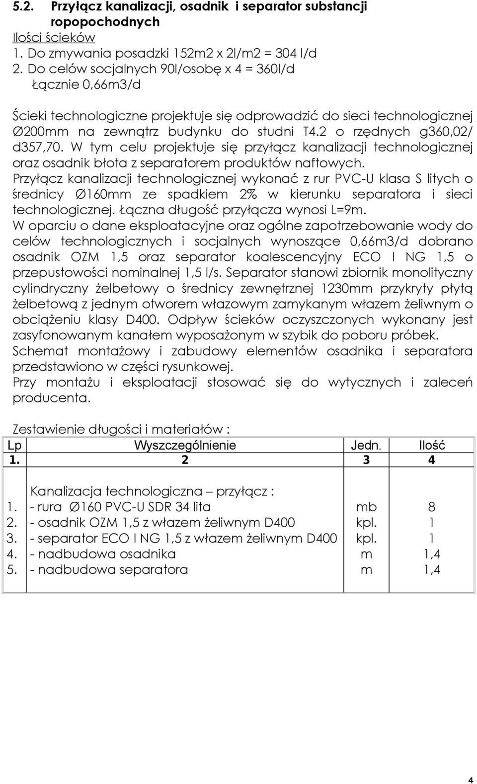 2 o rzędnych g360,02/ d357,70. W tym celu projektuje się przyłącz kanalizacji technologicznej oraz osadnik błota z separatorem produktów naftowych.