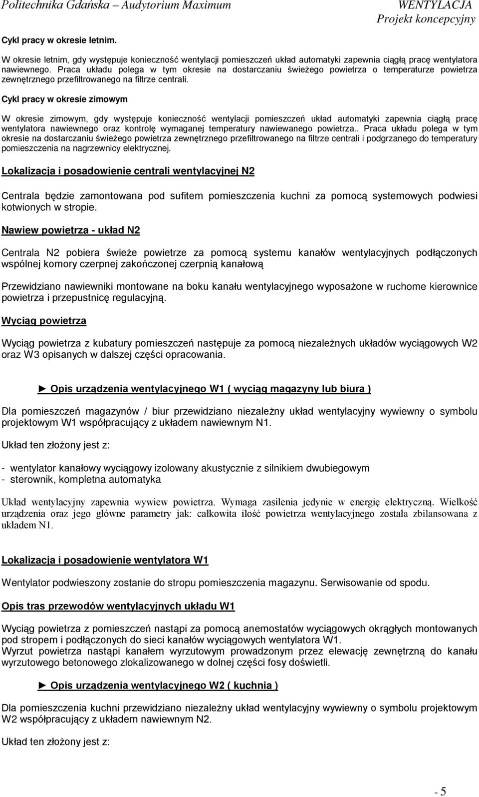 Cykl pracy w okresie zimowym W okresie zimowym, gdy występuje konieczność wentylacji pomieszczeń układ automatyki zapewnia ciągłą pracę wentylatora nawiewnego oraz kontrolę wymaganej temperatury