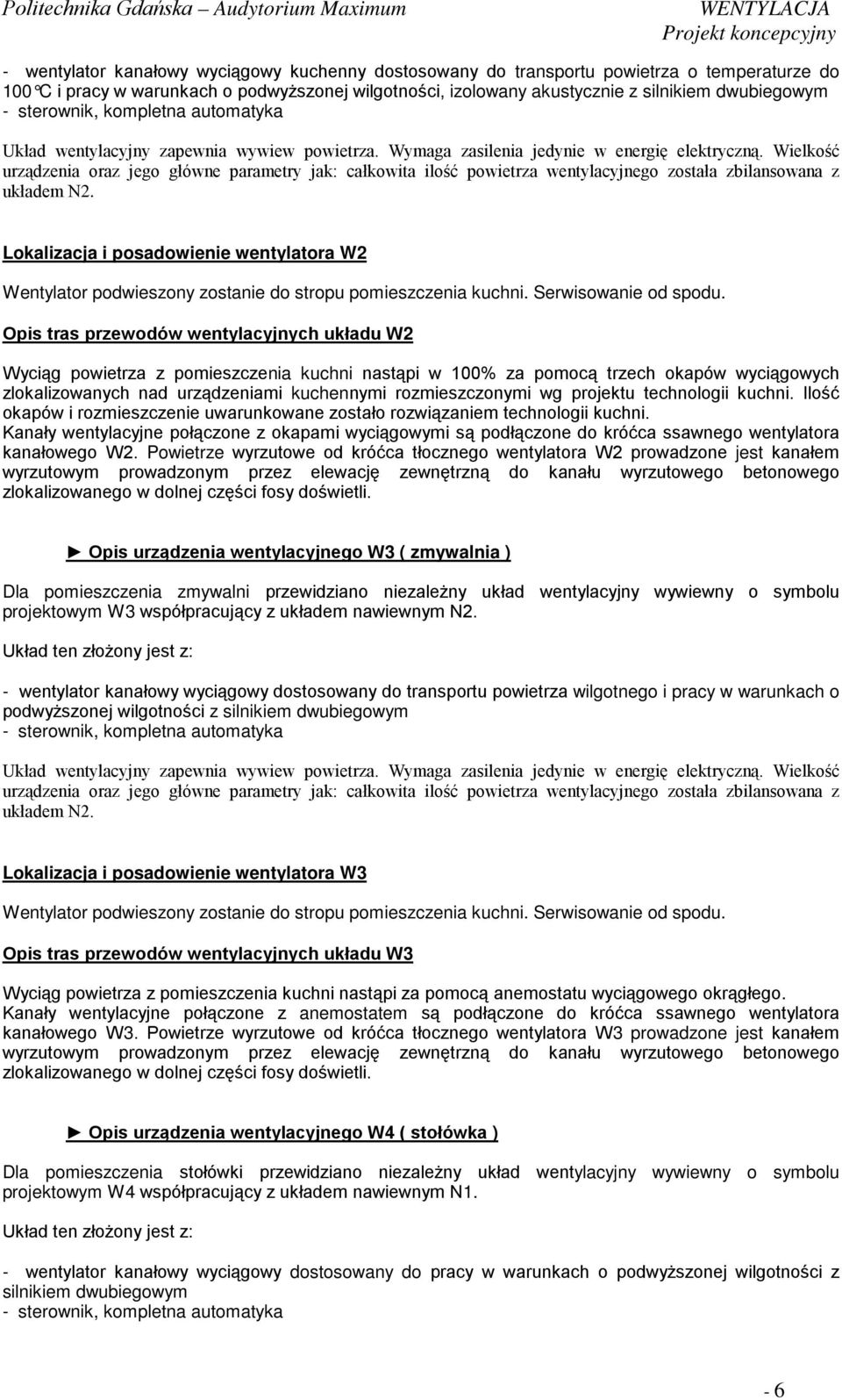 Opis tras przewodów wentylacyjnych układu W2 Wyciąg powietrza z pomieszczenia kuchni nastąpi w 100% za pomocą trzech okapów wyciągowych zlokalizowanych nad urządzeniami kuchennymi rozmieszczonymi wg