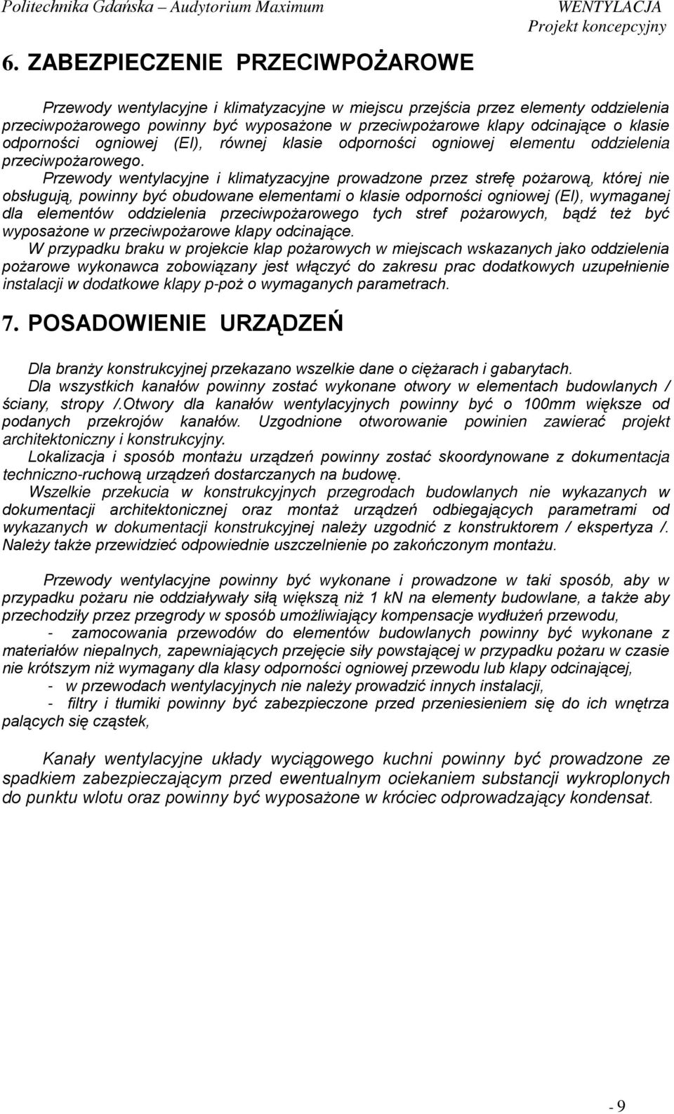 Przewody wentylacyjne i klimatyzacyjne prowadzone przez strefę poŝarową, której nie obsługują, powinny być obudowane elementami o klasie odporności ogniowej (EI), wymaganej dla elementów oddzielenia