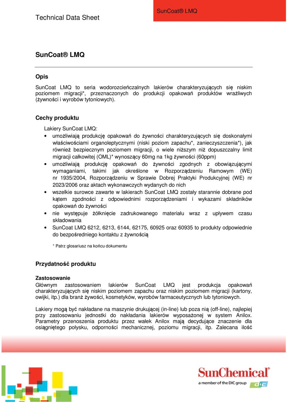 również bezpiecznym poziomem migracji, o wiele niższym niż dopuszczalny limit migracji całkowitej (OML)* wynoszący 60mg na 1kg żywności (60ppm) umożliwiają produkcję opakowań do żywności zgodnych z