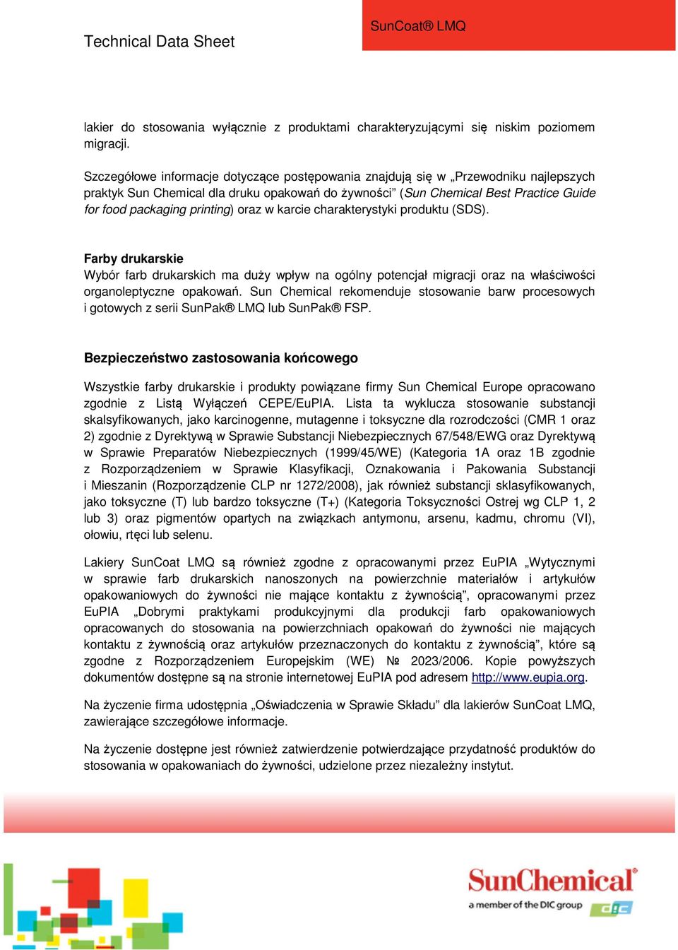 oraz w karcie charakterystyki produktu (SDS). Farby drukarskie Wybór farb drukarskich ma duży wpływ na ogólny potencjał migracji oraz na właściwości organoleptyczne opakowań.