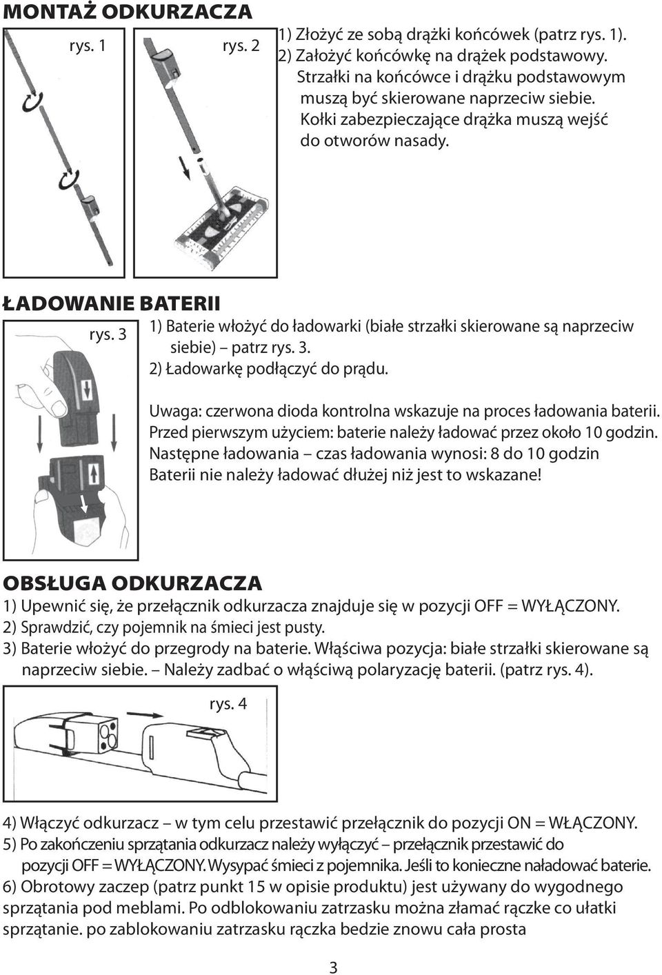 3 1) Baterie włożyć do ładowarki (białe strzałki skierowane są naprzeciw siebie) patrz rys. 3. 2) Ładowarkę podłączyć do prądu. Uwaga: czerwona dioda kontrolna wskazuje na proces ładowania baterii.