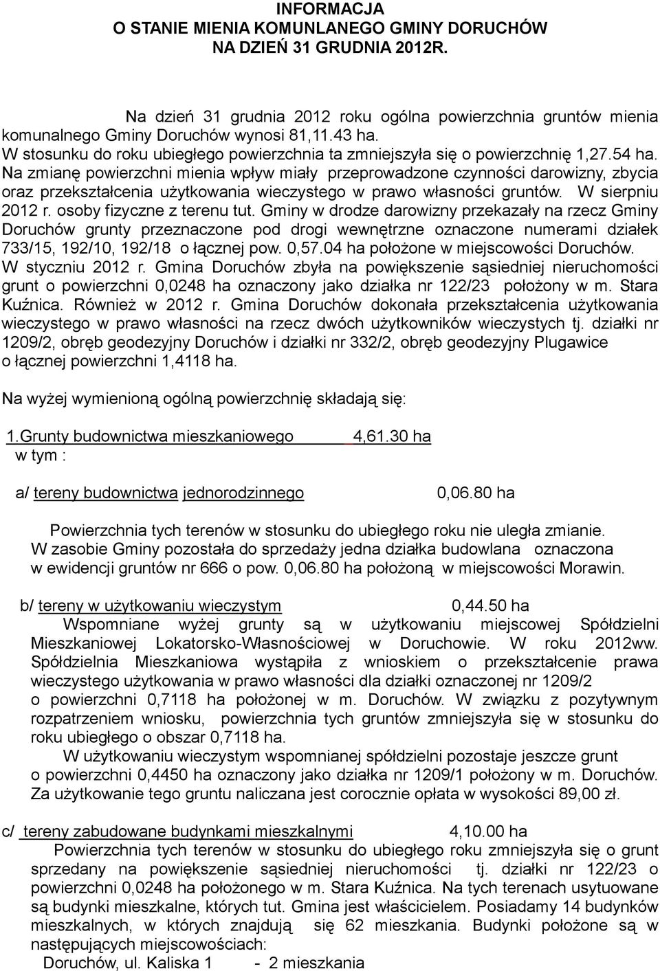 Na zmianę powierzchni mienia wpływ miały przeprowadzone czynności darowizny, zbycia oraz przekształcenia użytkowania wieczystego w prawo własności gruntów. W sierpniu 2012 r.