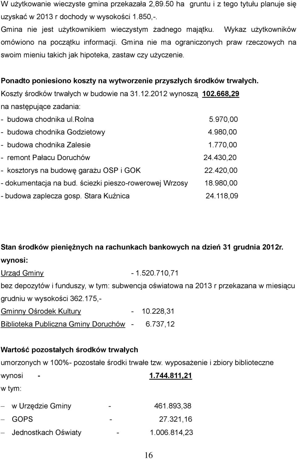 Ponadto poniesiono koszty na wytworzenie przyszłych środków trwałych. Koszty środków trwałych w budowie na 31.12.2012 wynoszą 102.668,29 na następujące zadania: - budowa chodnika ul.rolna 5.