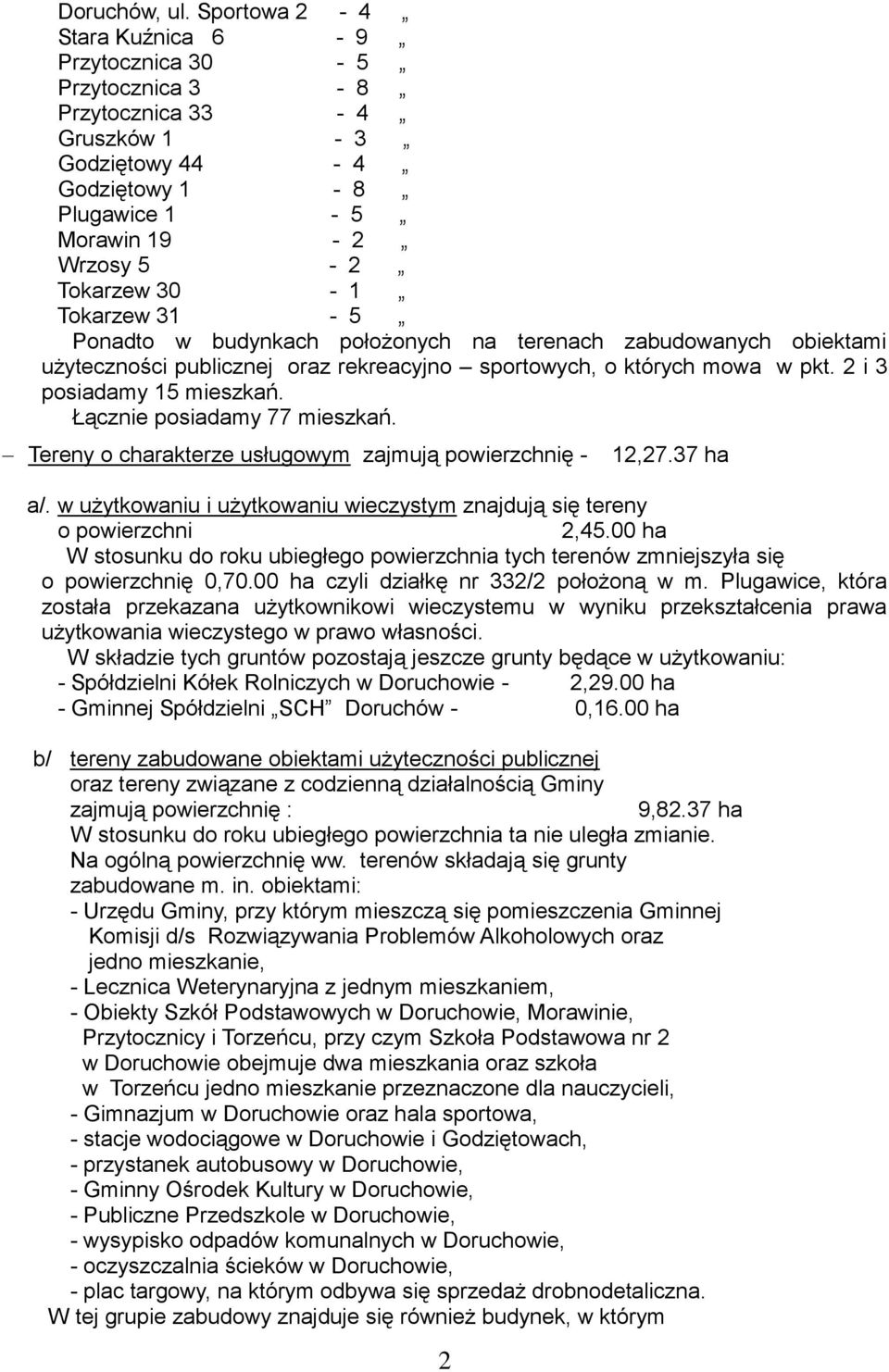 Ponadto w budynkach położonych na terenach zabudowanych obiektami użyteczności publicznej oraz rekreacyjno sportowych, o których mowa w pkt. 2 i 3 posiadamy 15 mieszkań. Łącznie posiadamy 77 mieszkań.