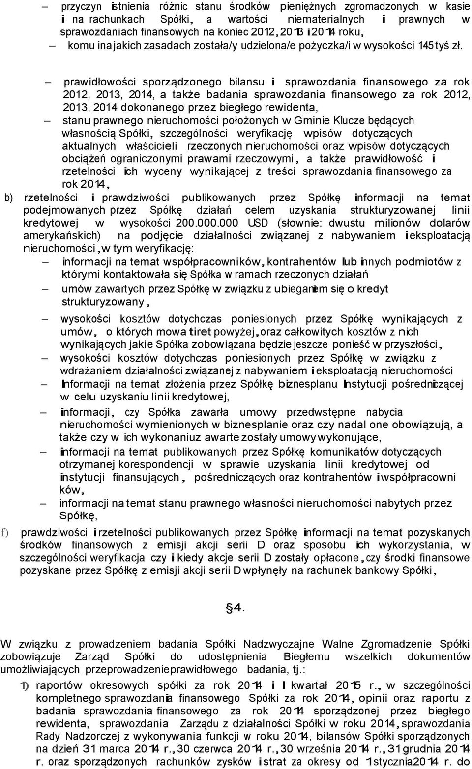 - prawidłowości sporządzonego bilansu i sprawozdania finansowego za rok 2012, 2013, 2014, a także badania sprawozdania finansowego za rok 2012, 2013, 2014 dokonanego przez biegłego rewidenta, - stanu