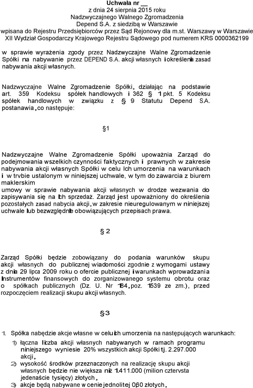 postanawia,co następuje: 1 Nadzwyczajne Walne Zgromadzenie Spółki upoważnia Zarząd do podejmowania wszelkich czynności faktycznych i prawnych w zakresie nabywania akcji własnych Spółki w celu Ich