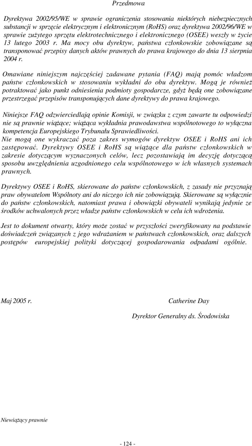 Ma mocy obu dyrektyw, państwa członkowskie zobowiązane są transponować przepisy danych aktów prawnych do prawa krajowego do dnia 13 sierpnia 2004 r.