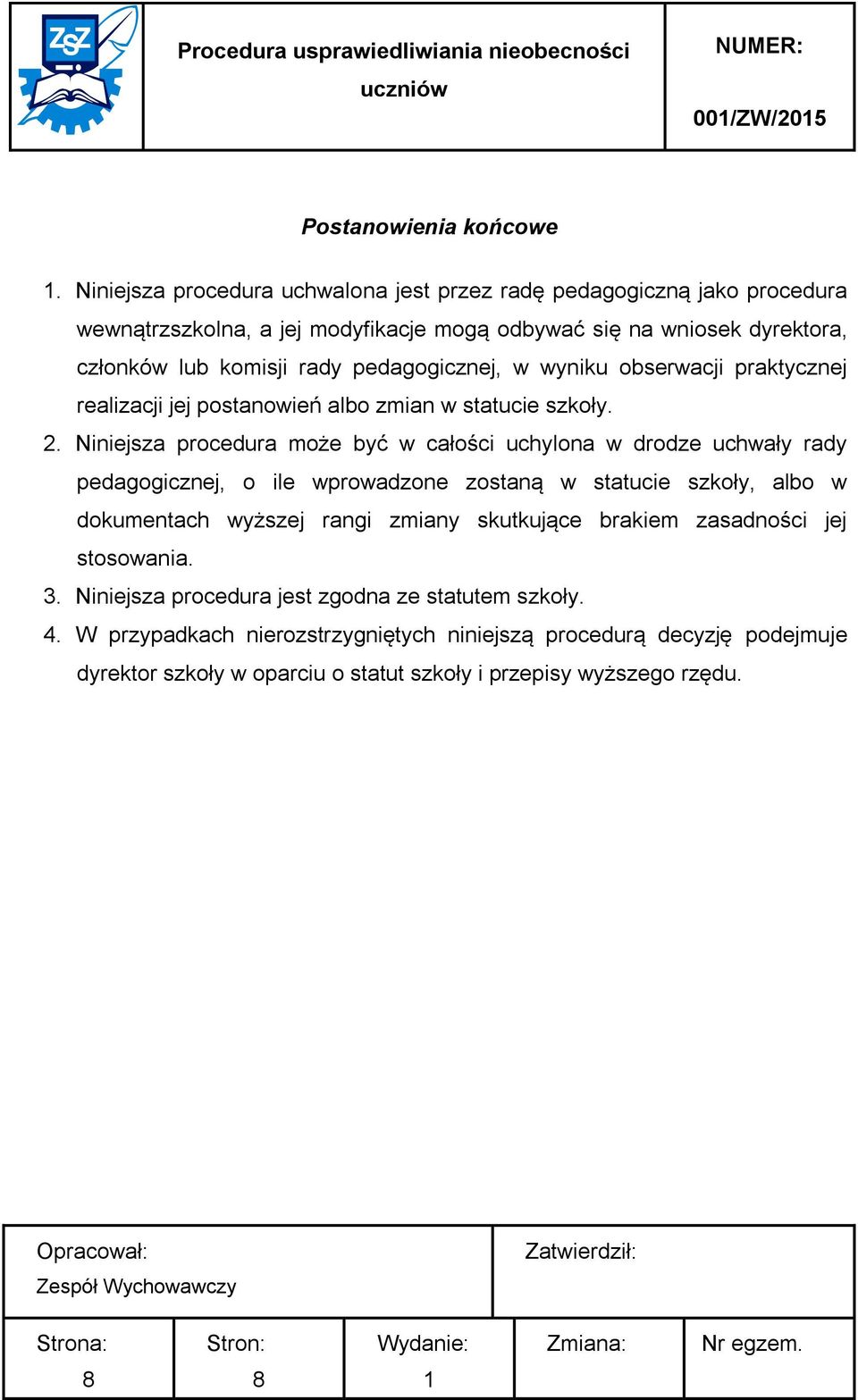 pedagogicznej, w wyniku obserwacji praktycznej realizacji jej postanowień albo zmian w statucie szkoły. 2.