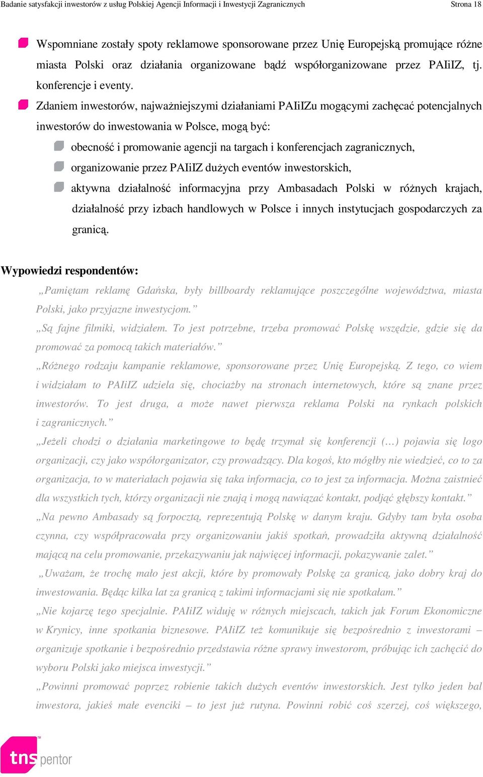 Zdaniem inwestorów, najważniejszymi działaniami PAIiIZu mogącymi zachęcać potencjalnych inwestorów do inwestowania w Polsce, mogą być: obecność i promowanie agencji na targach i konferencjach