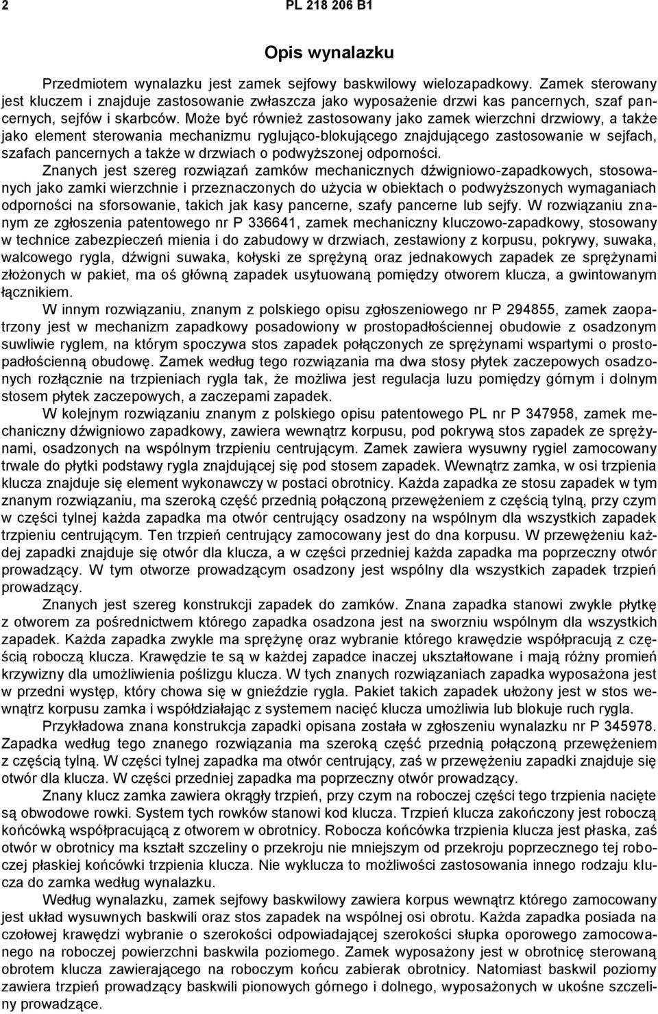 Może być również zastosowany jako zamek wierzchni drzwiowy, a także jako element sterowania mechanizmu ryglująco-blokującego znajdującego zastosowanie w sejfach, szafach pancernych a także w drzwiach