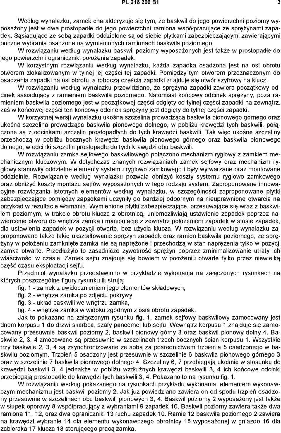 W rozwiązaniu według wynalazku baskwil poziomy wyposażonych jest także w prostopadłe do jego powierzchni ograniczniki położenia zapadek.