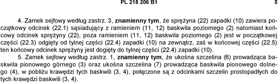 3) odgięty od tylnej części (22.4) zapadki (10) na zewnątrz, zaś w końcowej części (22.5) ten końcowy odcinek sprężyny jest dogięty do tylnej części (22.4) zapadki (10). 5.