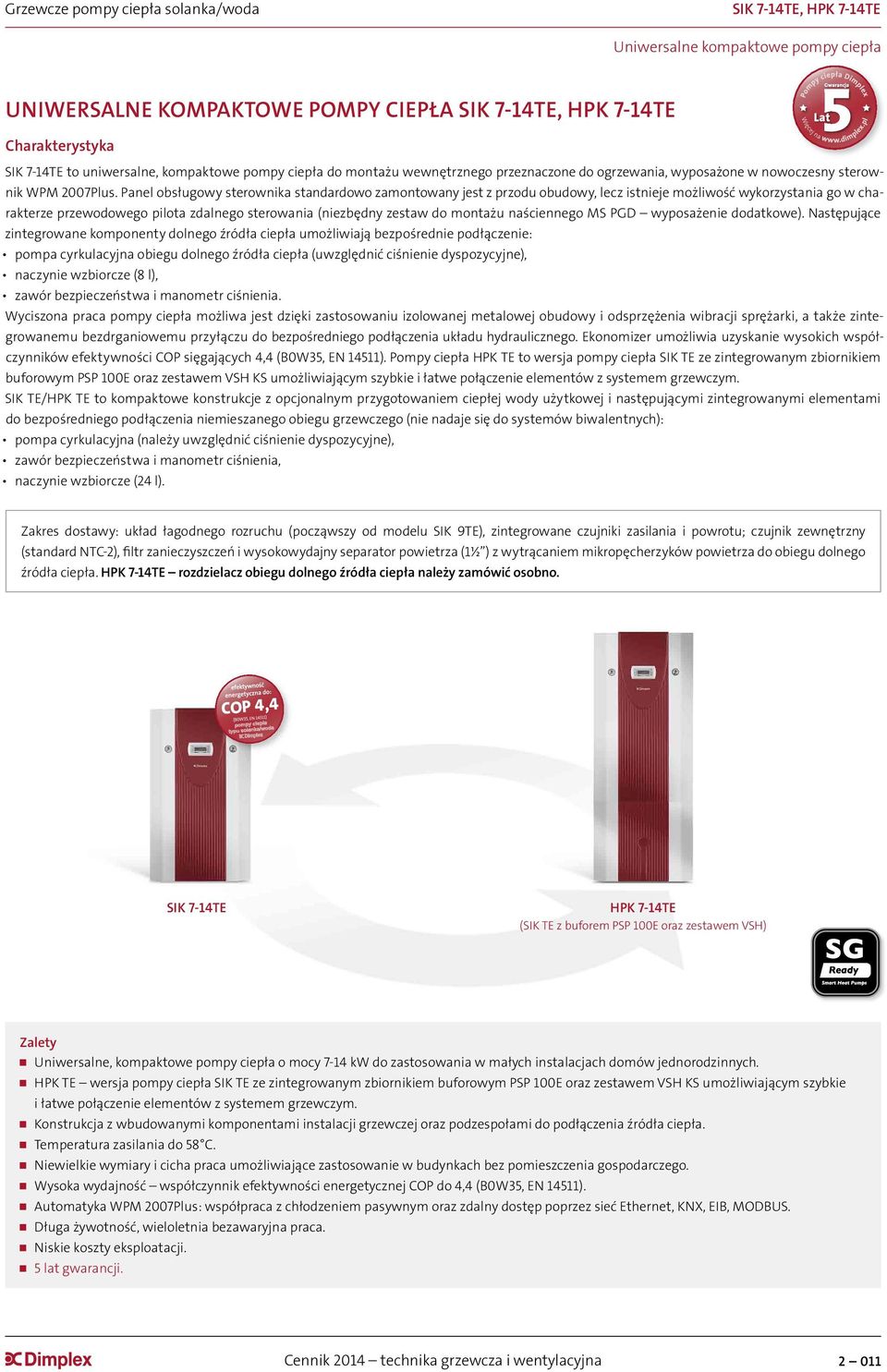 Panel obsługowy sterownika standardowo zamontowany jest z przodu obudowy, lecz istnieje możliwość wykorzystania go w charakterze przewodowego pilota zdalnego sterowania (niezbędny zestaw do montażu