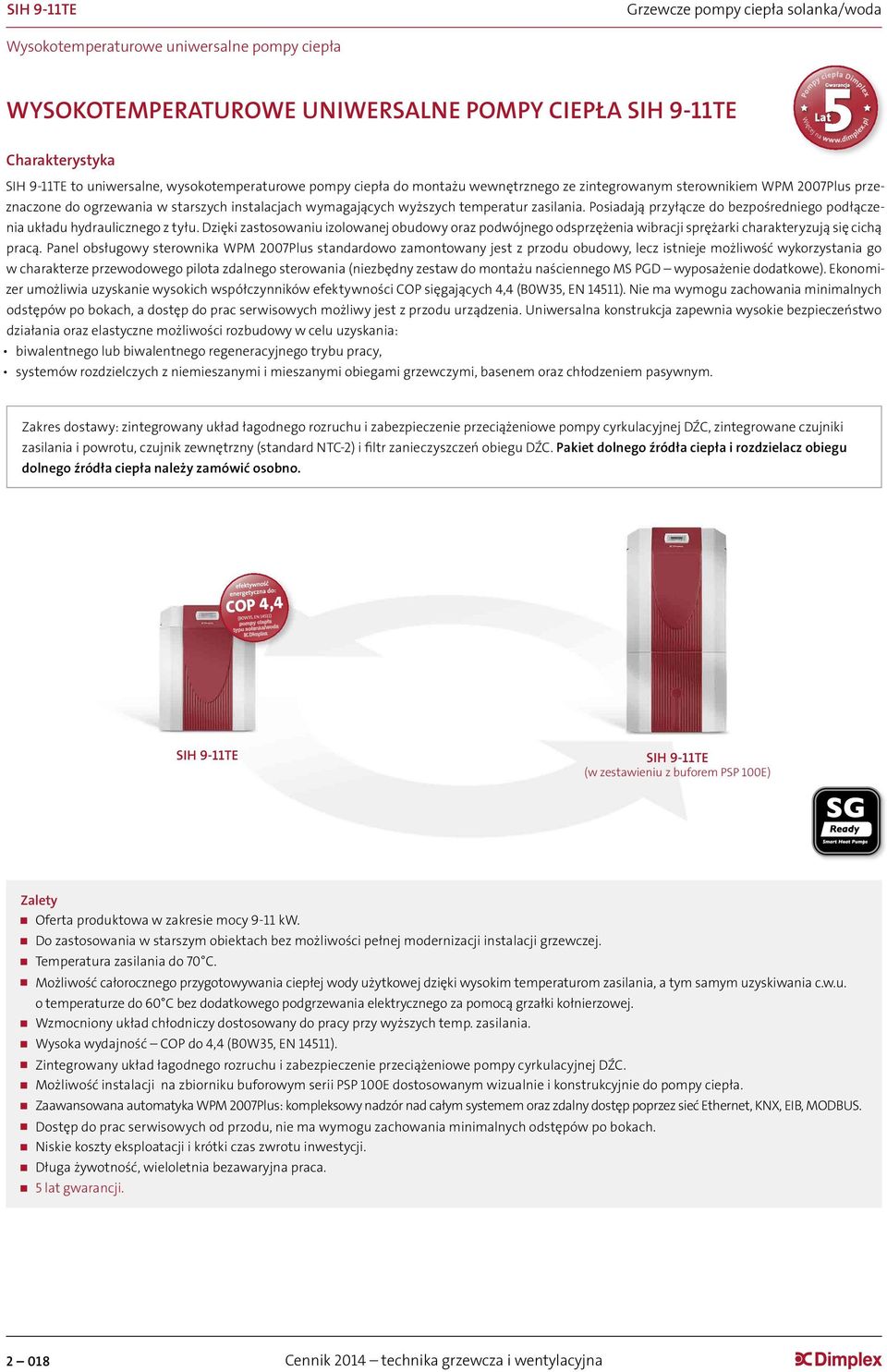 Posiadają przyłącze do bezpośredniego podłączenia układu hydraulicznego z tyłu. Dzięki zastosowaniu izolowanej obudowy oraz podwójnego odsprzężenia wibracji sprężarki charakteryzują się cichą pracą.