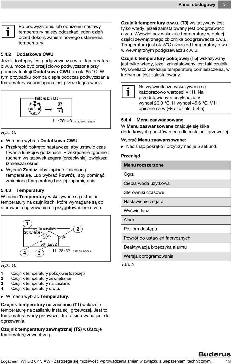 W tym przypadku pompa ciepła podczas podwyższania temperatury wspomagana jest przez dogrzewacz. 6 720 640 715-35.1I Rys. 15 B W menu wybrać Dodatkowa CWU.