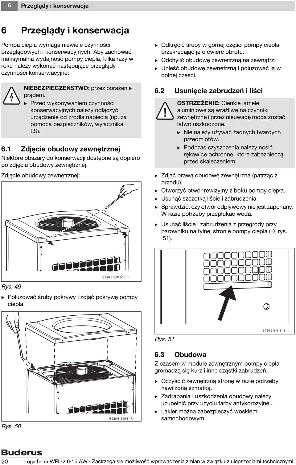 B Przed wykonywaniem czynności konserwacyjnych należy odłączyć urządzenie od źródła napięcia (np. za pomocą bezpieczników, wyłącznika LS). 6.