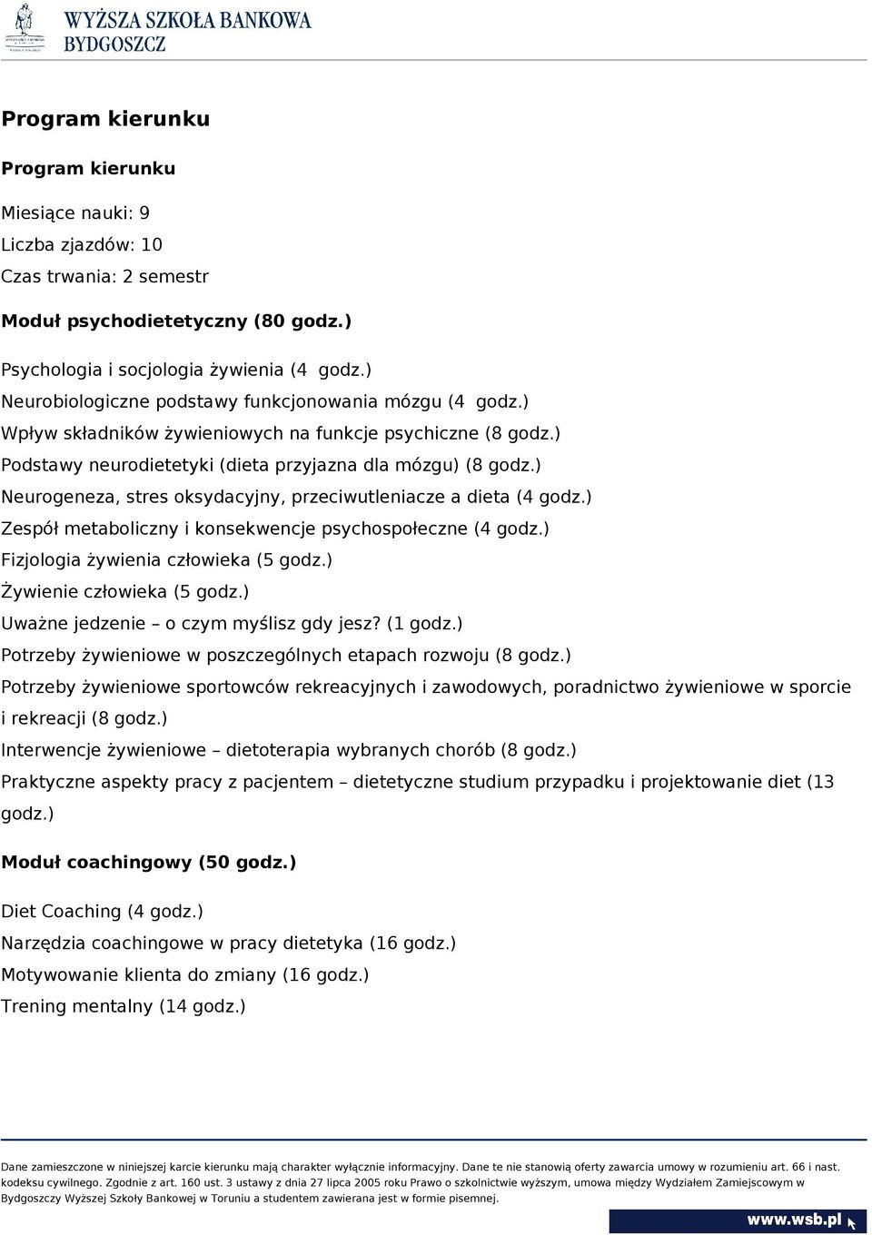 ) Neurogeneza, stres oksydacyjny, przeciwutleniacze a dieta (4 godz.) Zespół metaboliczny i konsekwencje psychospołeczne (4 godz.) Fizjologia żywienia człowieka (5 godz.) Żywienie człowieka (5 godz.