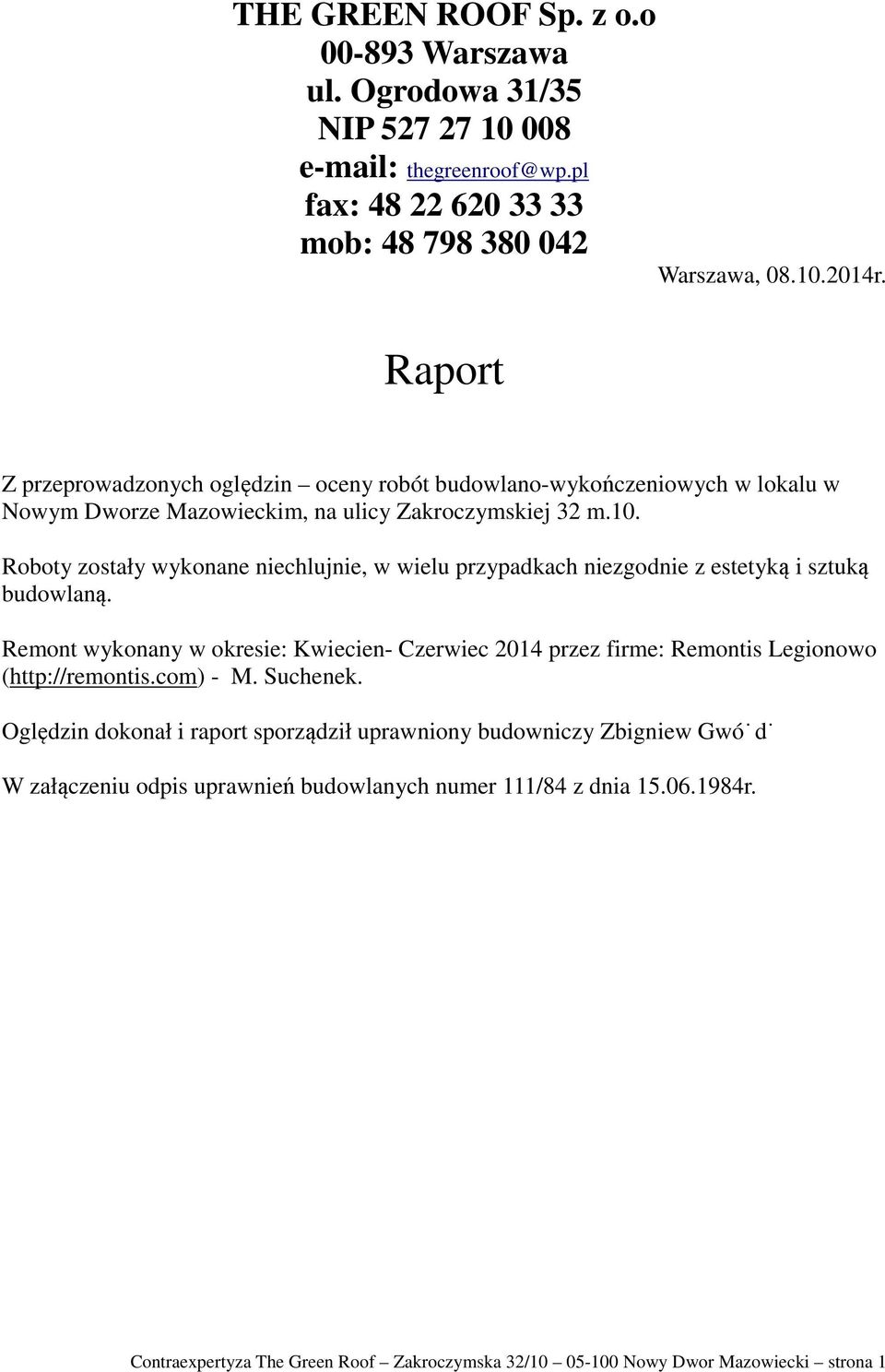 Roboty zostały wykonane niechlujnie, w wielu przypadkach niezgodnie z estetyką i sztuką budowlaną.