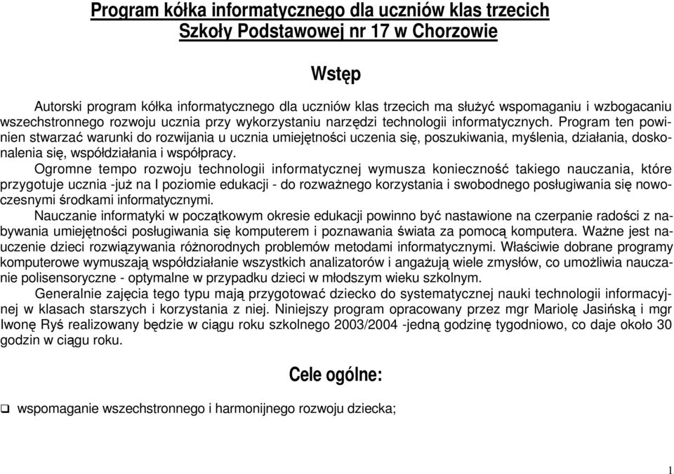 Program ten powinien stwarzać warunki do rozwijania u ucznia umiejętności uczenia się, poszukiwania, myślenia, działania, doskonalenia się, współdziałania i współpracy.