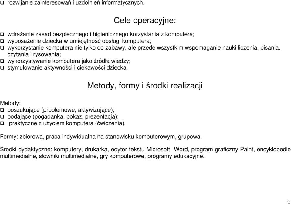 wszystkim wspomaganie nauki liczenia, pisania, czytania i rysowania; wykorzystywanie komputera jako źródła wiedzy; stymulowanie aktywności i ciekawości dziecka.