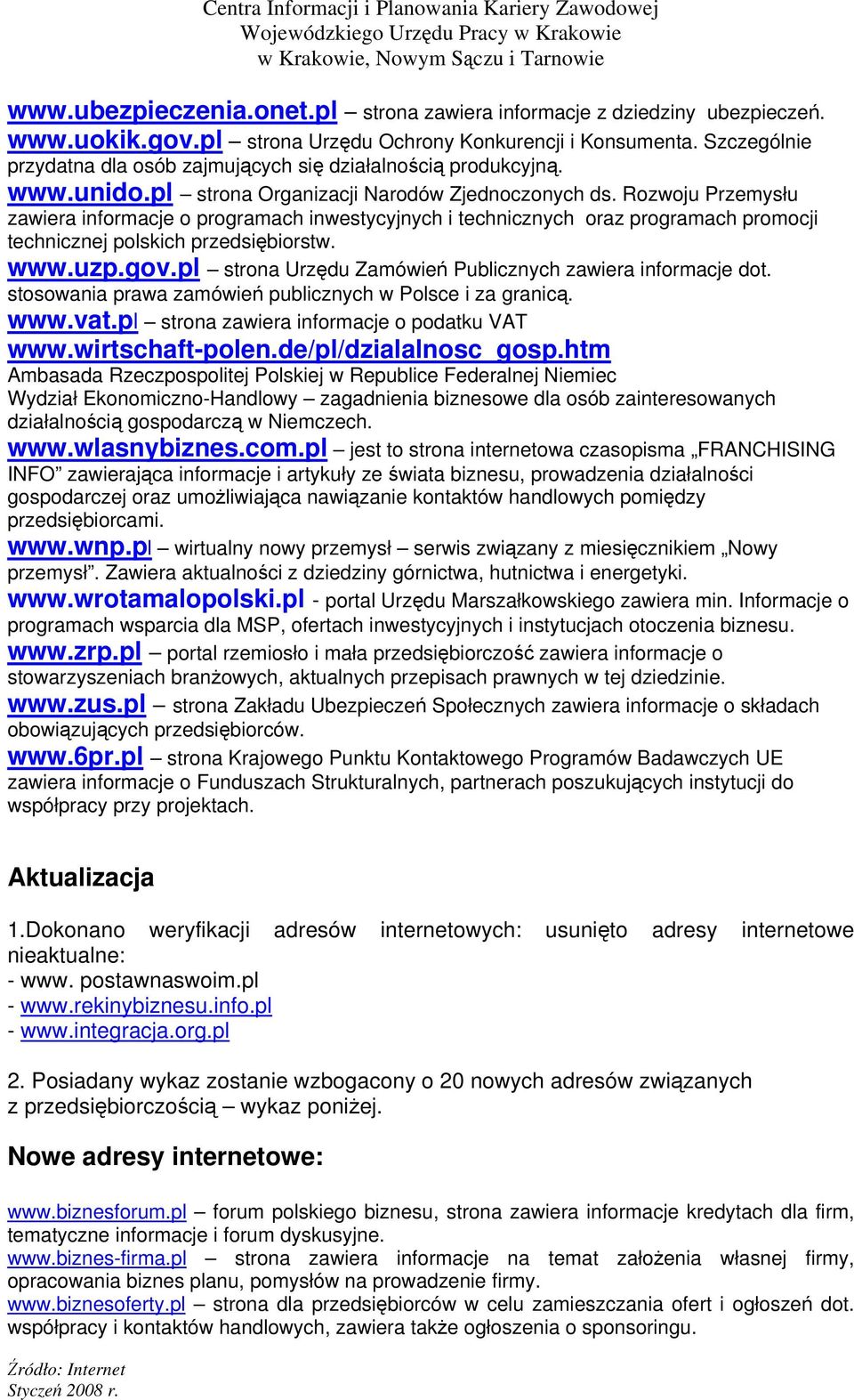 Rozwoju Przemysłu zawiera informacje o programach inwestycyjnych i technicznych oraz programach promocji technicznej polskich przedsiębiorstw. www.uzp.gov.