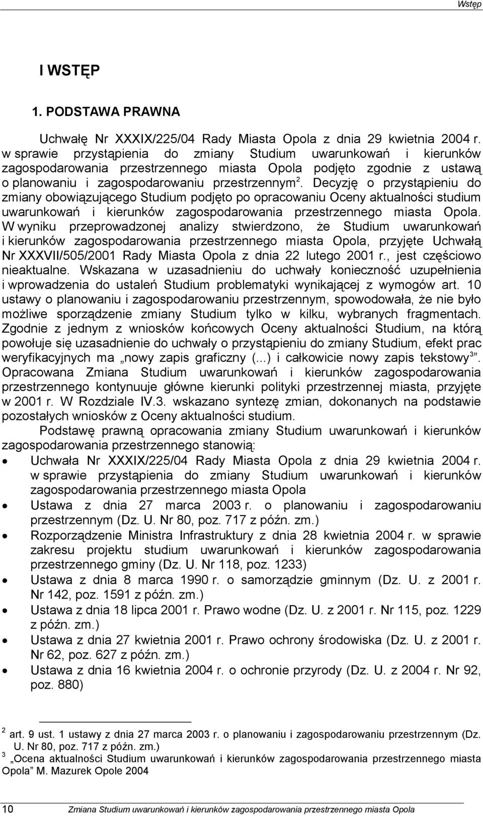 Decyzję o przystąpieniu do zmiany obowiązującego Studium podjęto po opracowaniu Oceny aktualności studium uwarunkowań i kierunków zagospodarowania przestrzennego miasta Opola.