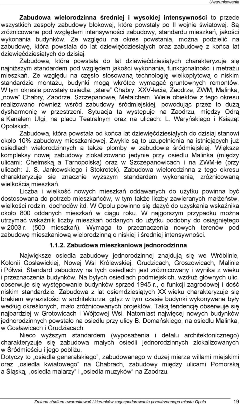 Ze względu na okres powstania, można podzielić na zabudowę, która powstała do lat dziewięćdziesiątych oraz zabudowę z końca lat dziewięćdziesiątych do dzisiaj.