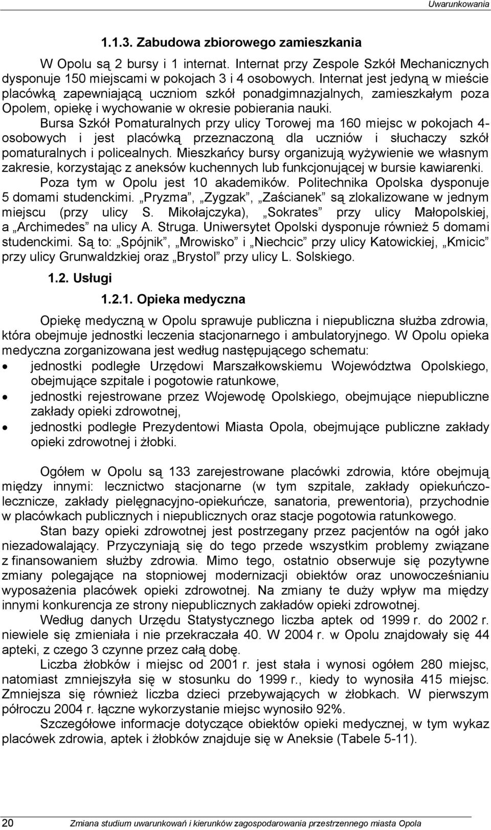 Bursa Szkół Pomaturalnych przy ulicy Torowej ma 160 miejsc w pokojach 4- osobowych i jest placówką przeznaczoną dla uczniów i słuchaczy szkół pomaturalnych i policealnych.