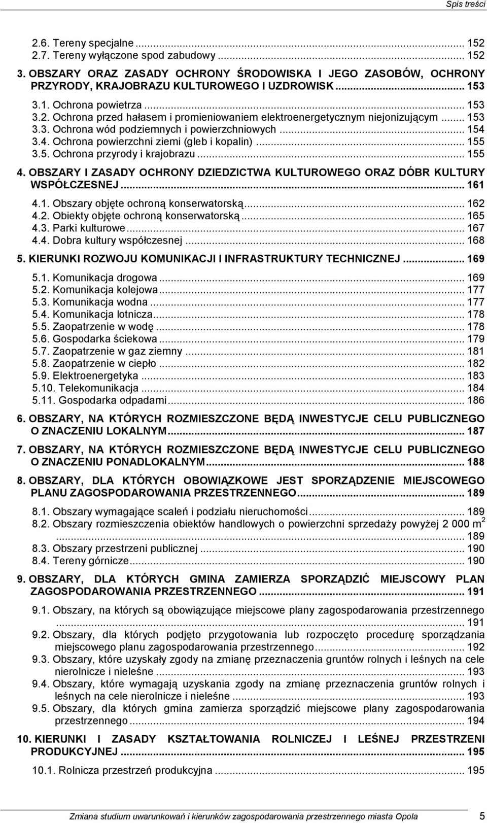 3.4. Ochrona powierzchni ziemi (gleb i kopalin)... 155 3.5. Ochrona przyrody i krajobrazu... 155 4. OBSZARY I ZASADY OCHRONY DZIEDZICTWA KULTUROWEGO ORAZ DÓBR KULTURY WSPÓŁCZESNEJ... 161 4.1. Obszary objęte ochroną konserwatorską.