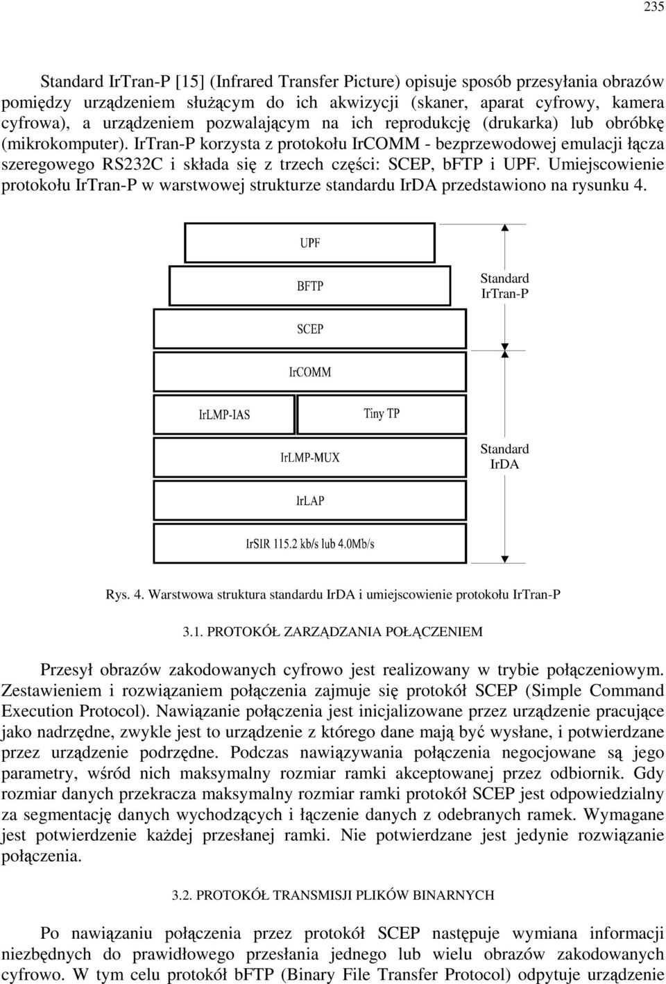 IrTran-P korzysta z protokołu IrCOMM - bezprzewodowej emulacji łącza szeregowego RS232C i składa się z trzech części: SCEP, bftp i UPF.